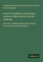 Actes De L'acadéMie Nationale Des Sciences, Belles-Lettres Et Arts De Bordeaux A