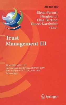 Trust Management III: Third IFIP WG 11.11 International Conference, IFIPTM 2009,