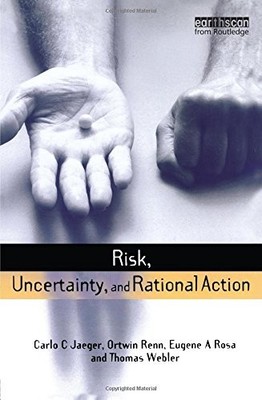 RISK, UNCERTAINTY AND RATIONAL ACTION (EARTHSCAN RISK IN By Carlo C. Jaeger VG