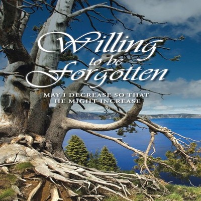 Willing to Be Forgotten May I Decrease So That He Might Increase