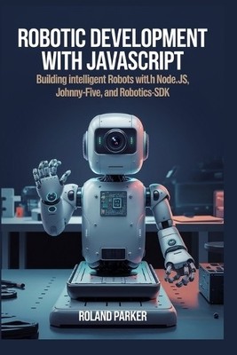 Roland Parker Robotic Development with JavaScript (Taschenbuch) (US IMPORT)