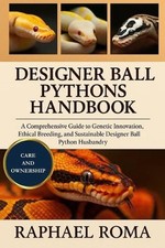 Designer Ball Pythons Handbook: A Comprehensive Guide to Genetic Innovation, Eth