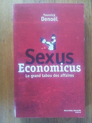 Yvonnick DENOEL Sexus Economicus - Das große Business Tabu 2010