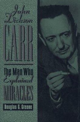 John Dickson Carr: The Man Who Explained Miracles, Greene, Douglas G., 978188340