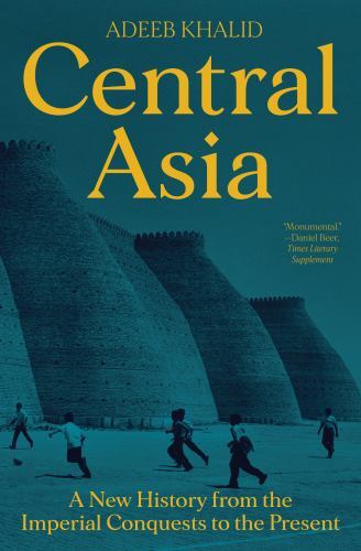 Central Asia : A New History from the Imperial Conquests to the Present by ...