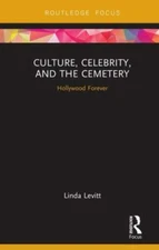 Culture, Celebrity, and the Cemetery : Hollywood Forever, Hardcover by Levitt...