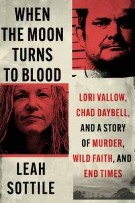 When the Moon Turns to Blood: Lori Vallow, Chad Daybell, and a Story - VERY GOOD