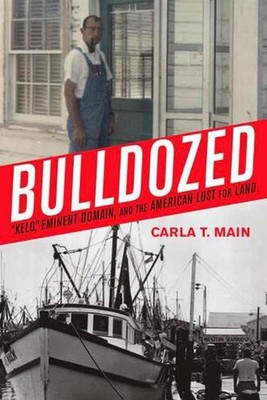 Bulldozed: Kelo, Eminent Domain and the American Lust for Land by Carla T. Main 