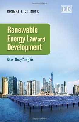 Renewable Energy law and Development: Case Study Analysis by Richard L. Ottinge