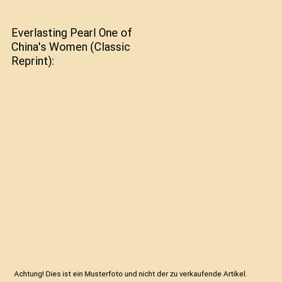 Everlasting Pearl One of China's Women [Classic Reprint], Anna Magdalena Johanns