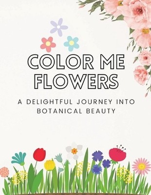 Color Me Flowers: A Delightful Journey into Botanical Beauty by Ari Budi Setiawa