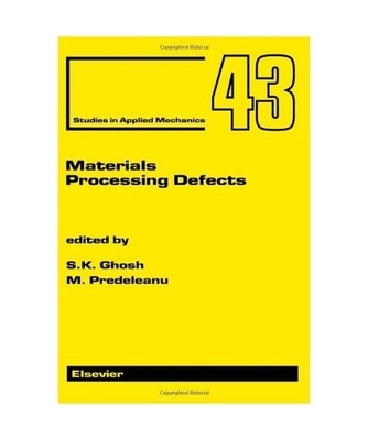 Materials Processing Defects [Studies in Applied Mechanics], Ghosh, S. K.