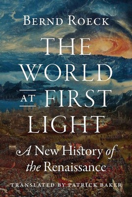 The World at First Light: A New History of the Renaissance by Bernd Roeck Hardco