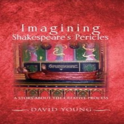 Imagining Shakespeare's Pericles A Story about the Creative Proce
