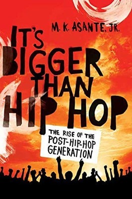 It's Bigger Than Hip Hop: The Rise of..., Asante, M. K.