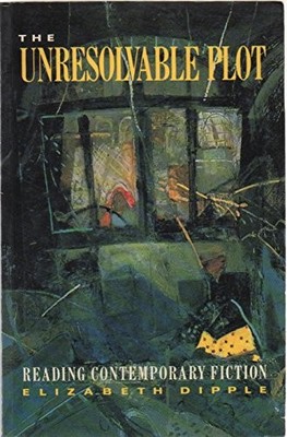 THE UNRESOLVABLE PLOT: READING CONTEMPORARY FICTION By Elizabeth Dipple *VG+*