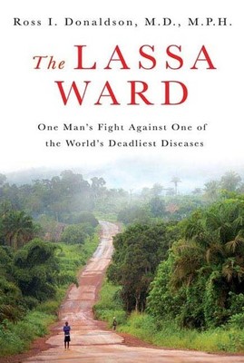 The Lassa Ward: One Man's Fight Against One of the World's Deadliest Disease...