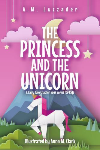 The Princess and the Unicorn A Fairy Tale Chapter Book Series
