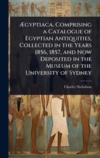 gyptiaca, Comprising a Catalogue of Egyptian Antiquities, Collected in the Years