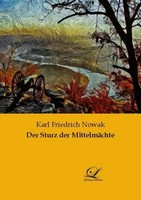 Der Sturz Der MittelmäChte Karl Friedrich Nowak