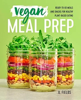 Vegan Meal Prep: Ready-To-Go Meals and Snacks for Healthy Plant-