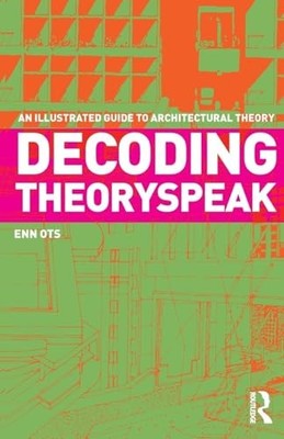 Decoding Theoryspeak: An Illustrated Guide to Architectural Theo
