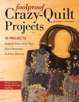 Foolproof Crazy-Quilt Projects: 10 Projects by Jennifer Clouston (English) Paper