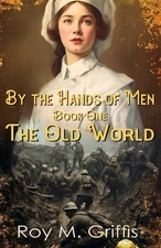 By the Hands of Men: Book One: The Old World by Roy M. Griffis (paperback)