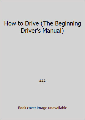 How to Drive (The Beginning Driver's Manual) by AAA