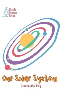 Our Solar System: A Journey Through Our Cosmic Neighborhood by Sharmistha Dey Pa