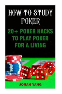 How to Study Poker : 20+ Poker Hacks to Play Poker for a Living, Paperback by...