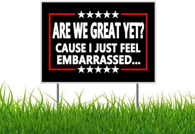 Are We Great yet Cause I Just Feel Embarrassed anti Trump anti MAGA Yard Sign Ou