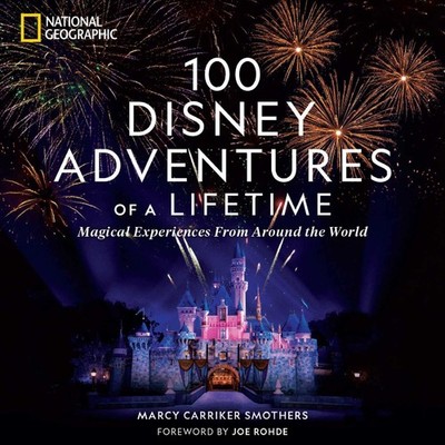 100 Disney Adventures of a Lifetime: Magical Experiences From Around the Wor...