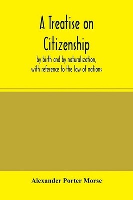 A Treatise on citizenship, by birth and by naturalization, with reference to the