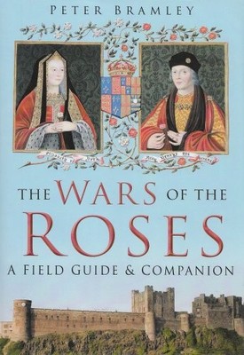 The Wars of the Roses: A Field Guide ..., Peter Bramley