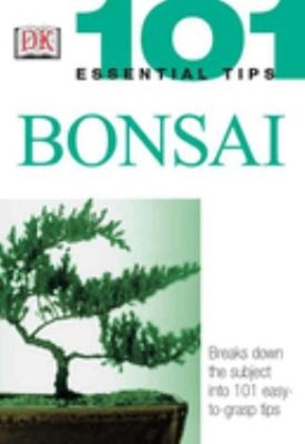 101 Essential Tips: Bonsai : Breaks down the Subject into 101 Eas