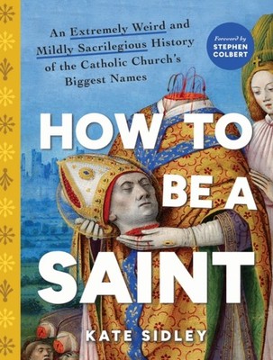 HOW TO BE A SAINT by SIDLEY, KATE Hardback Self Help Business