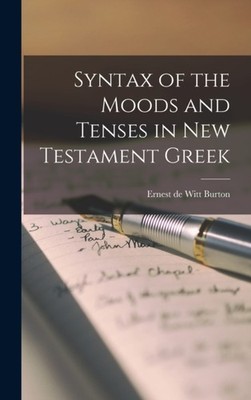 SYNTAX OF THE MOODS AND TENSES IN NEW TE by DE WITT BURTON, ERNE Hardback