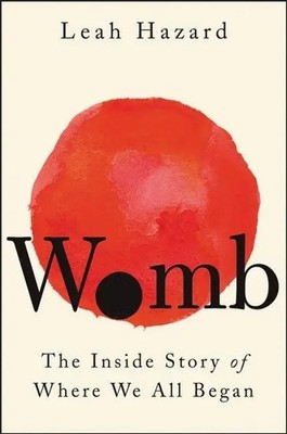 Womb | The Inside Story of Where We All Began | Leah Hazard | Englisch | Buch