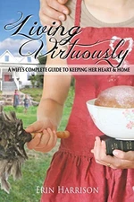 LIVING VIRTUOUSLY-A WIFE'S COMPLETE GUIDE TO KEEPING HER By Erin Harrison & Mel