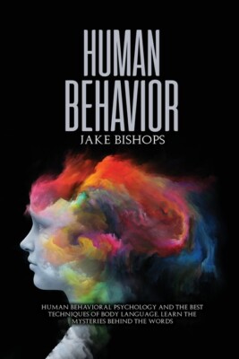 Human Behavior: Human Behavioral Psychology And The Best Techniques Of Body...