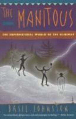 The Manitous: The Spiritual World of the Ojibway Johnston, Basil