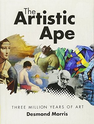 The Artistic Ape: Three Million Years of Art by Desmond Morris 1783420022