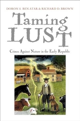 Taming Lust: Crimes Against Nature in the Early Republic by Doron S. Ben-Atar