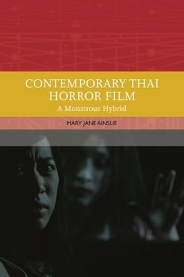 Contemporary Thai Horror Film: A Monstrous Hybrid By Mary Ainslie - New Copy ...