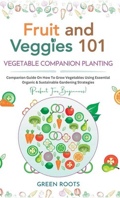Green Roots | Fruit and Veggies 101 - Vegetable Companion Planting | Buch (2023)