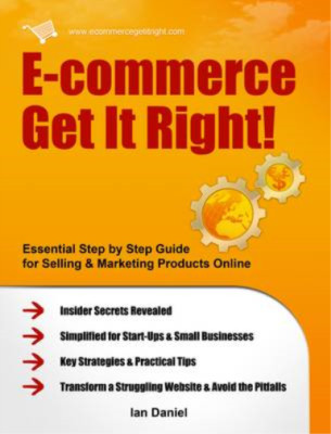 E-commerce Get It Right! - Essential Step by Step Guide for Selling & Marketing 