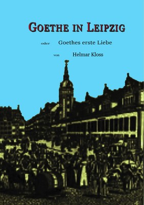 Goethe in Leipzig | Goethes erste Liebe | Helmar Kloss | Taschenbuch | 104 S.