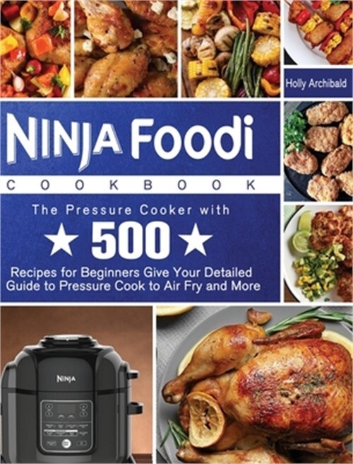 Ninja Foodi Cookbook 500 Recipes for Beginners Pressure Cook Air Fry Guide Hardcover by Holly Archibald 2020