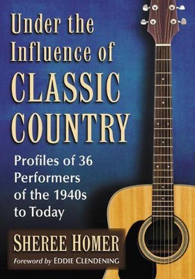 Under the Influence of Classic Country: Profiles of 36 Performers of the 1940s t